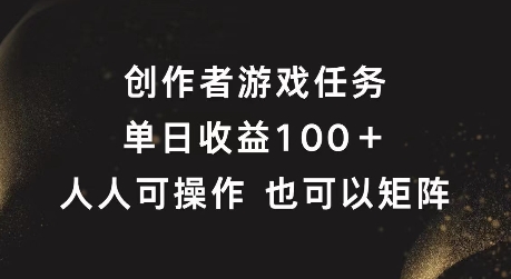 创作者游戏任务，单日收益100+，可矩阵操作【揭秘】-E家云商