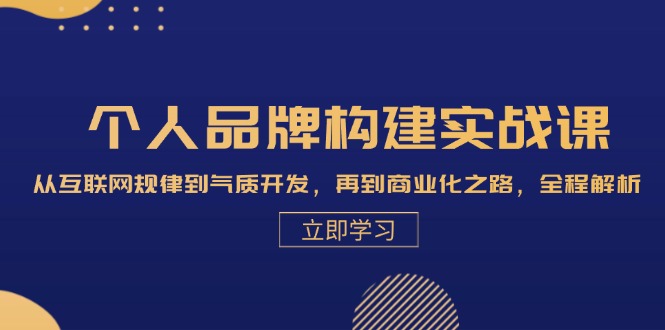 个人品牌构建实战课：从互联网规律到气质开发，再到商业化之路，全程解析-E家云商