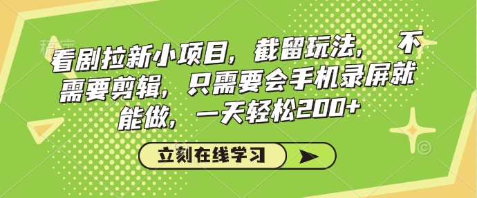 看剧拉新小项目，截留玩法， 不需要剪辑，只需要会手机录屏就能做，一天轻松200+-E家云商