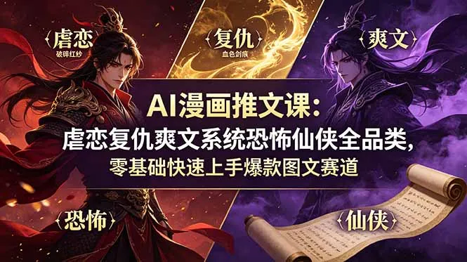 AI漫画推文课:虐恋复仇爽文系统恐怖仙侠全品类,零基础快速上手爆款图文赛道-e家网