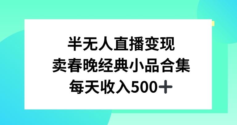 半无人直播变现，卖经典春晚小品合集，每天日入500+【揭秘】-e家网