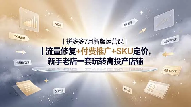 2026拼多多掘金运营私教大课-7月，流量推广定价申诉全覆盖，一套打法稳定店铺长期出单-e家网