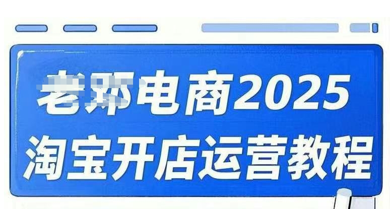 2025淘宝开店运营教程直通车，直通车，万相无界，网店注册经营推广培训视频课程-E家云商