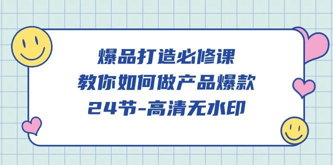 (9739期)爆品 打造必修课，教你如何-做产品爆款(24节-高清无水印)-E家云商