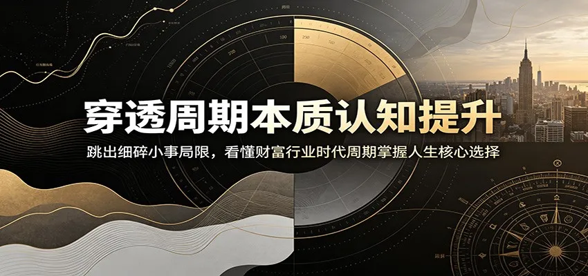 穿透周期本质认知提升：跳出细碎小事局限，看懂财富行业时代周期掌握人生核心选择-e家网