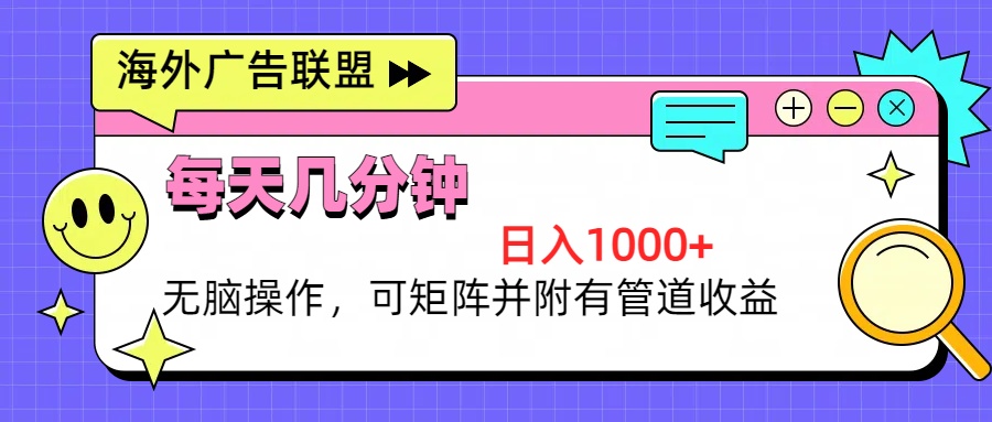 海外广告联盟，每天几分钟日入1000+无脑操作，可矩阵并附有管道收益-E家云商