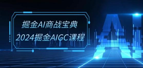 掘金AI商战宝典-系统班：2024掘金AIGC课程(30节视频课)-E家云商