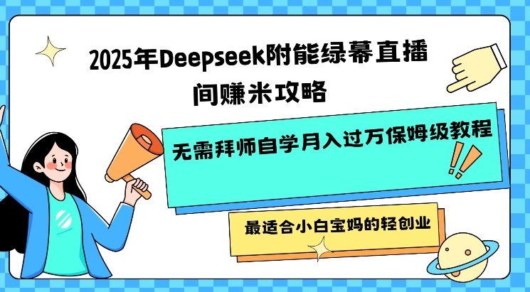 2025年Deepseek附能绿幕直播间挣米攻略无需拜师自学月入过W保姆级教程，最适合小白宝妈的轻创业-E家云商