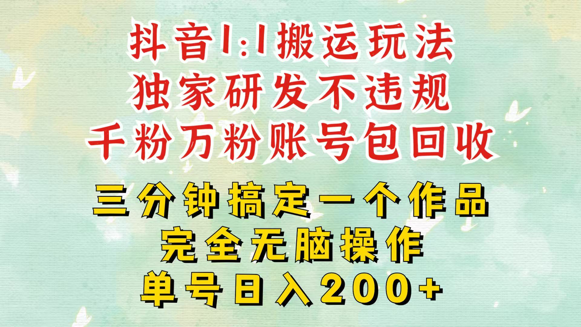 抖音1：1搬运独创顶级玩法！三分钟一条作品！单号每天稳定200+收益，千粉万粉包回收-E家云商