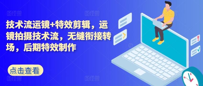 技术流运镜+特效剪辑，​运镜拍摄技术流，无缝衔接转场，后期特效制作-E家云商