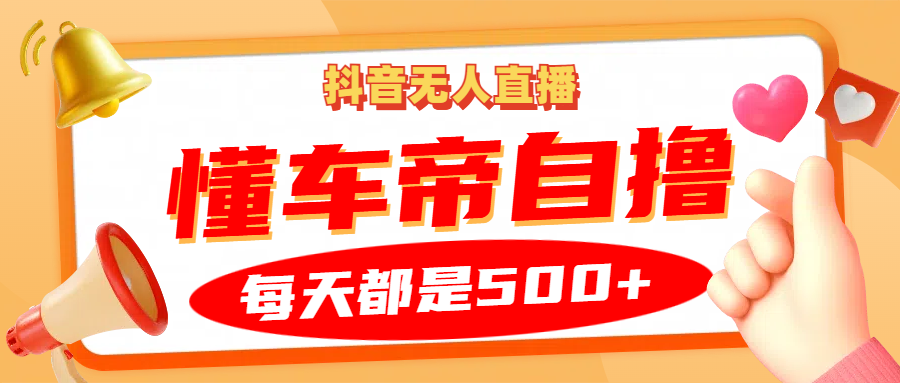 抖音无人直播“懂车帝”自撸玩法，每天2小时收益500+-E家云商
