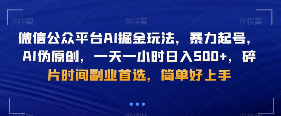 微信公众平台AI掘金玩法，暴力起号，AI伪原创，一天一小时日入500+，碎片时间副业首选，简单好上手-e家网