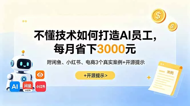 不懂技术如何打造AI员工，每月省下3000元，附闲鱼、小红书、电商3个真实案例+开源提示-e家网