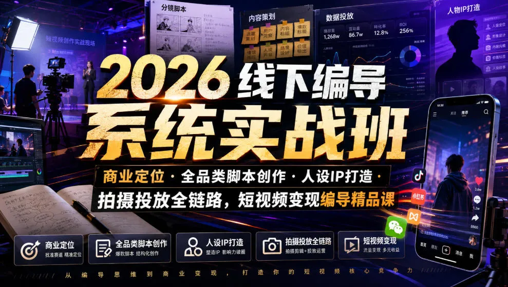 2026线下编导系统实战班｜商业定位・全品类脚本创作・人设IP打造・拍摄投放全链路，短视频变现编导精品课-e家网