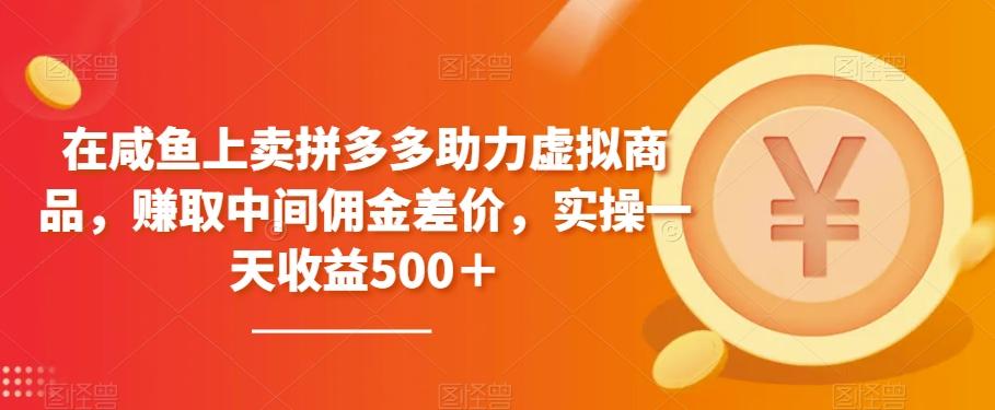 在咸鱼上卖拼多多助力虚拟商品，赚取中间佣金差价，实操一天收益500＋-E家云商