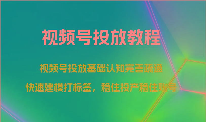 视频号投放教程-视频号投放基础认知完善疏通，快速建模打标签，稳住投产稳住账号-E家云商