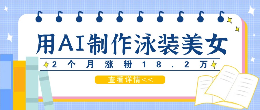 用AI生成泳装美女短视频,2个月涨粉18.2万,多种变现月收益万元-E家云商