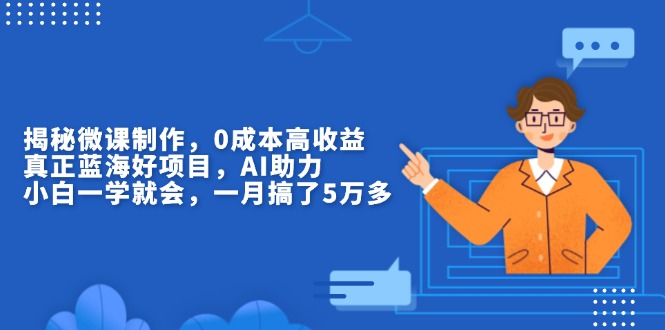 揭秘微课制作，0成本高收益，真正蓝海好项目，AI助力，小白一学就会，...-E家云商