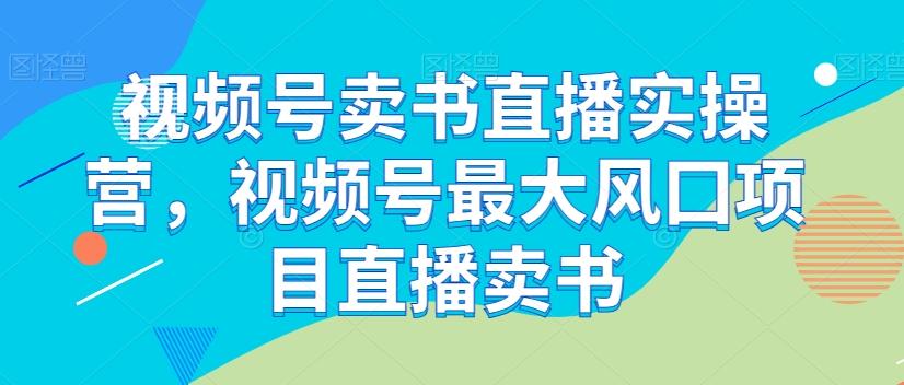 视频号卖书直播实操营，视频号最大风囗项目直播卖书-E家云商