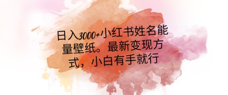 日入300+小红书姓名能量壁纸，最新二次变现方式，小白有手就行【揭秘】-E家云商