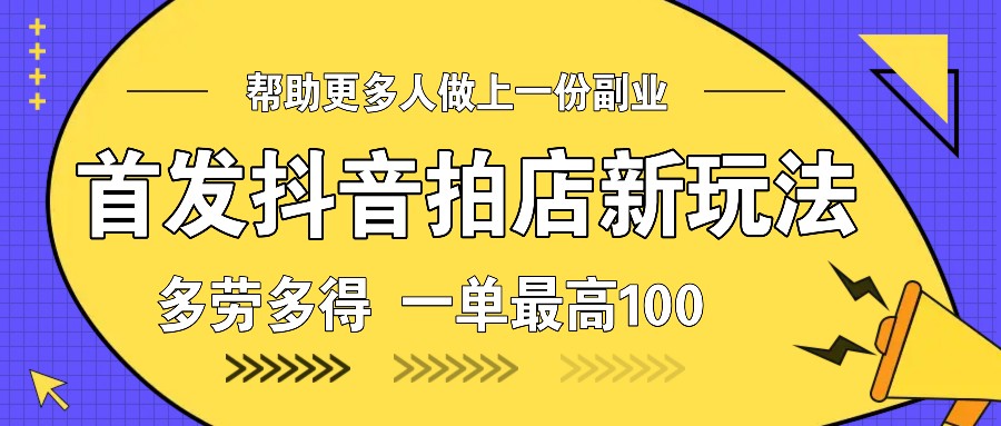 首发抖音拍店新玩法，多劳多得 一单最高100-E家云商