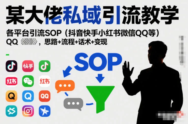 某大佬私域引流教学，各平台引流SOP(抖音快手小红书微信QQ等)，思路+流程+话术+变现(更新0708)-e家网