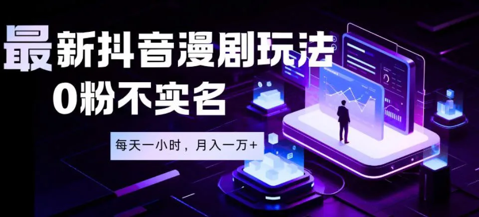最新蓝海风口项目，抖音漫剧，0粉不实名每天一小时，月入1W+【揭秘】-e家网