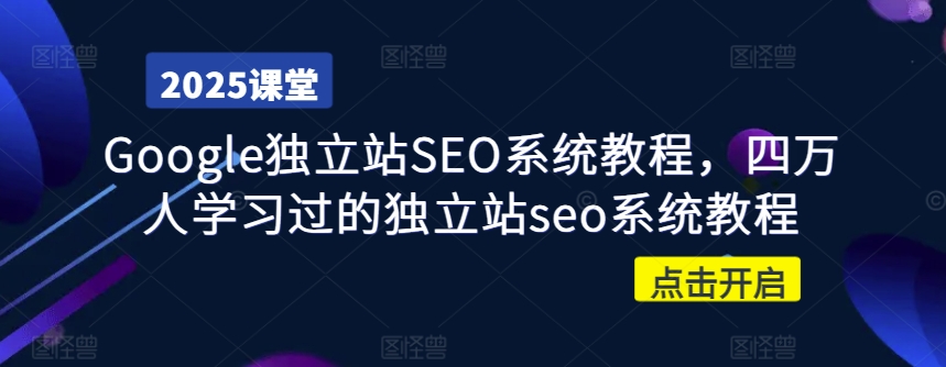 Google独立站SEO系统教程，四万人学习过的独立站seo系统教程-E家云商