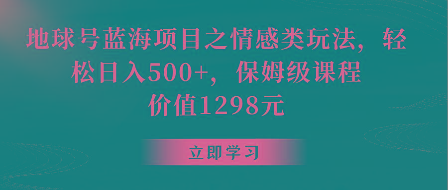 地球号蓝海项目之情感类玩法，轻松日入500+，保姆级教程-E家云商