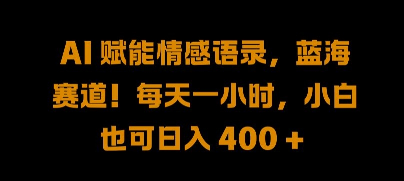 AI 赋能情感语录，蓝海赛道!每天一小时，小白也可日入 400 + 【揭秘】-E家云商