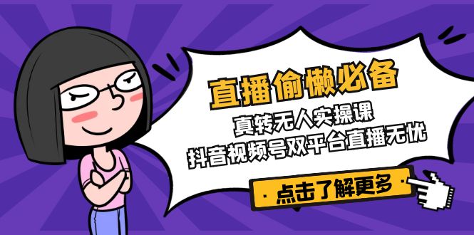 直播偷懒必备！真转无人实操课，抖音视频号双平台直播无忧-E家云商