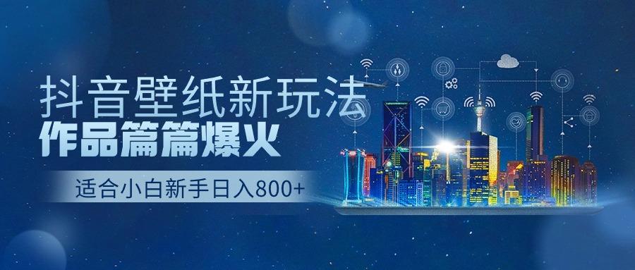 抖音壁纸号新玩法，一个作品只需要5分钟，条条爆款日收益1000＋-E家云商