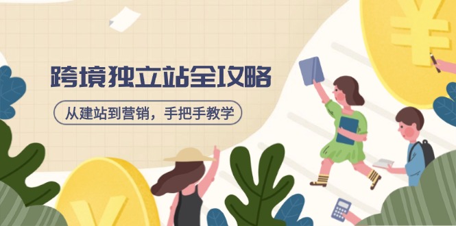 跨境独立站全攻略，从建站到营销，手把手教学，资源全推荐！-E家云商