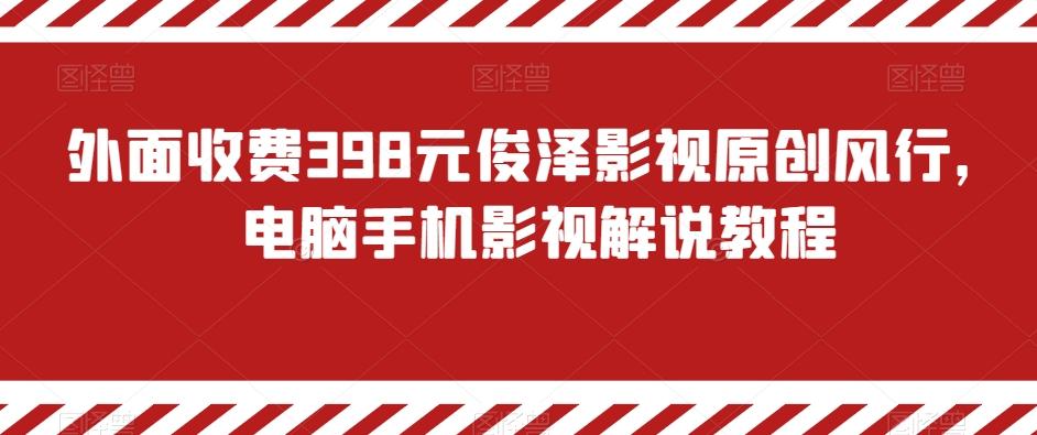外面收费398元俊泽影视原创风行，电脑手机影视解说教程-e家网