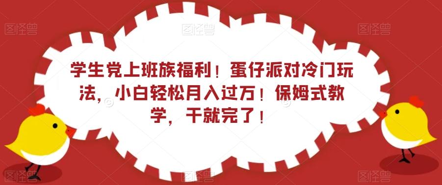 学生党上班族福利！蛋仔派对冷门玩法，小白轻松月入过万！保姆式教学，干就完了！-E家云商