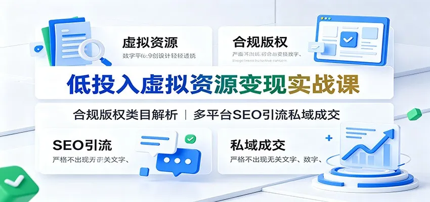 低投入虚拟资源变现实战课：合规版权类目解析，多平台SEO引流私域成交-e家网