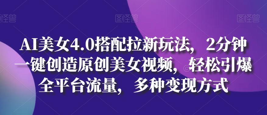 AI美女4.0搭配拉新玩法，2分钟一键创造原创美女视频，轻松引爆全平台流量，多种变现方式【揭秘】-E家云商