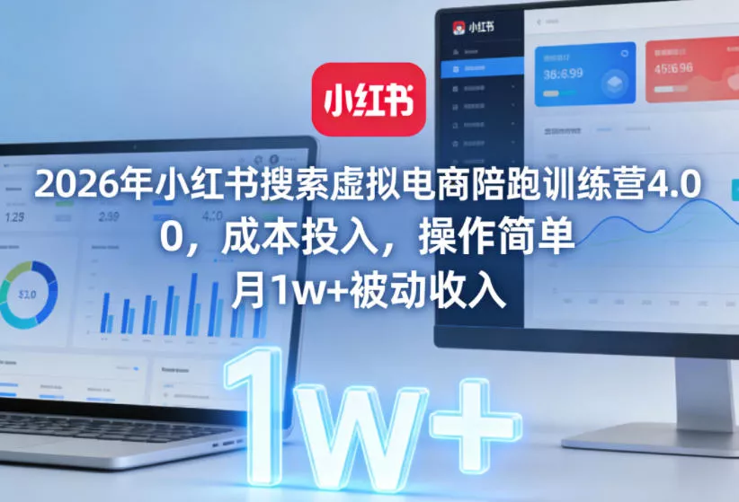 2026年小红书搜索虚拟电商陪跑训练营4.0，0成本投入，操作简单，月1w+被动收入(更新)-e家网