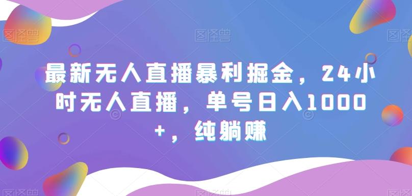 最新无人直播暴利掘金，24小时无人直播，单号日入1000+，纯躺赚-E家云商