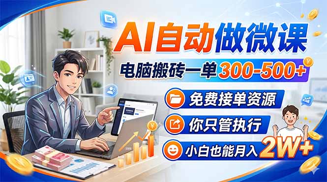 AI自动做微课，电脑搬砖一单300-500+，免费接单资源，你只管执行，小白也能月入2W+-E家云商