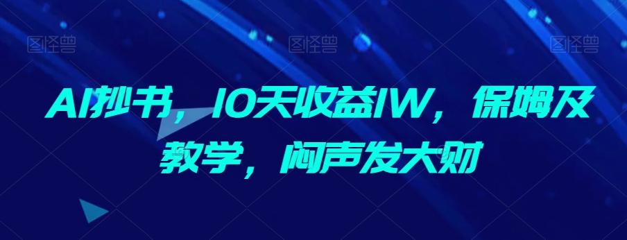 AI抄书，10天收益1W，保姆及教学，闷声发大财-E家云商