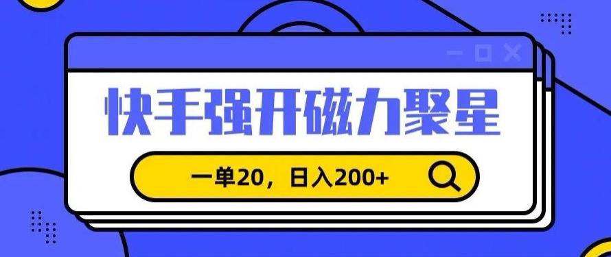 信息差赚钱项目，快手强开磁力聚星，一单20，日入200+【揭秘】-E家云商