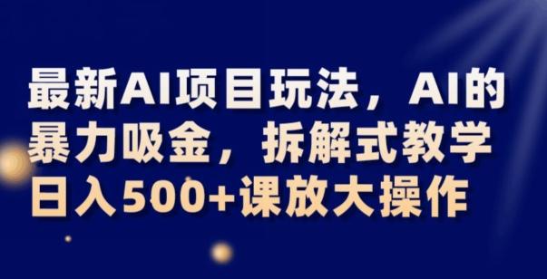 最新AI项目玩法，AI的暴力吸金，拆解式教学，日入500+可放大操作【揭秘】-E家云商