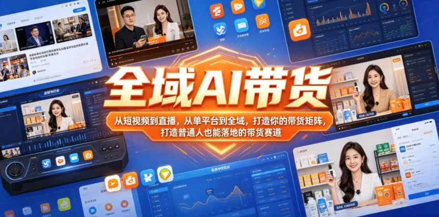 全域AI带货，从短视频到直播，从单平台到全域，打造你的带货矩阵，打造普通人也能落地的带货赛道(0617更新)-e家网