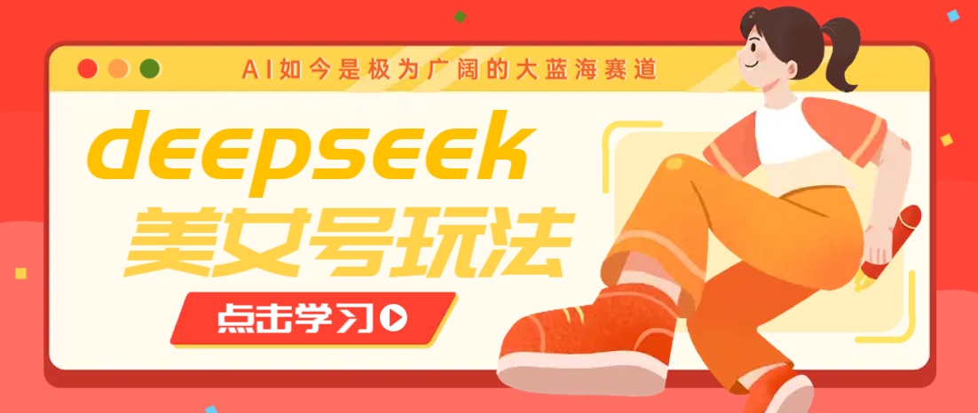 借助deepseek创作出各种风格的美女视频，7天快速涨粉，多种变现月入万元-E家云商