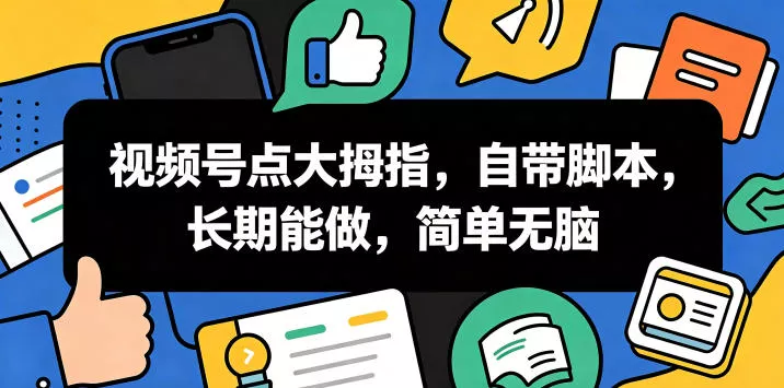 视频号点大拇指，自带脚本，长期能做，简单无脑【揭秘】-e家网