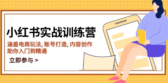 小红书实战训练营，涵盖电商玩法, 账号打造, 内容创作, 助你入门到精通-E家云商