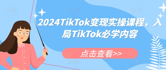2024TikTok变现实操课程，入局TikTok必学内容-E家云商