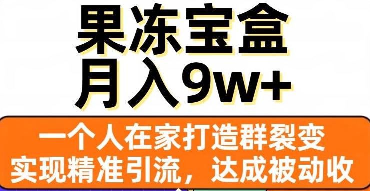 果冻宝盒，一个人在家打造群裂变，实现精准引流，达成被动收入，月入9w+-E家云商