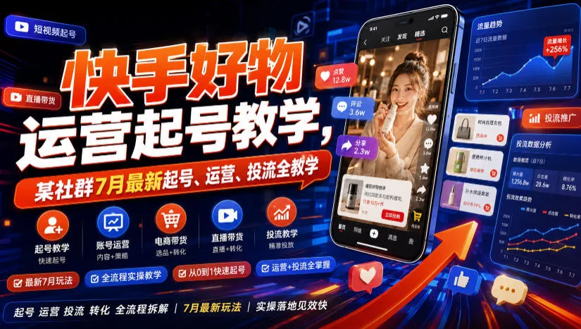 快手好物运营起号教学，某社群7月最新起号、运营、投流全教学-e家网